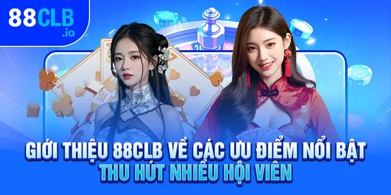 Giới thiệu 88CLB về các ưu điểm nổi bật thu hút nhiều hội viên